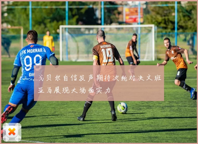 戈贝尔自信发声期待次轮对决文班亚马展现大场面实力